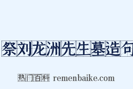 祭刘龙洲先生墓造句是什么意思的图片